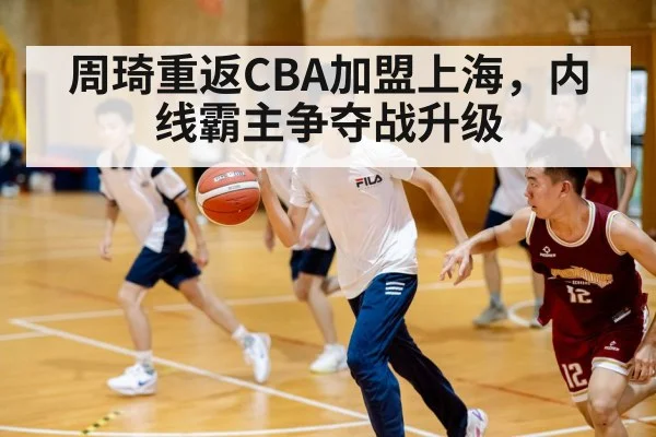 周琦重返CBA加盟上海，内线霸主争夺战升级 | ayx