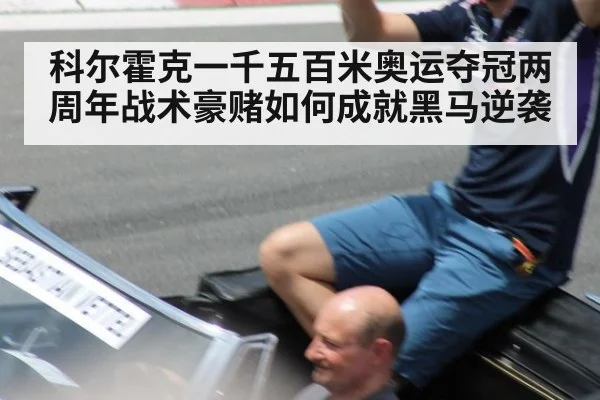 科尔霍克一千五百米奥运夺冠两周年战术豪赌如何成就黑马逆袭